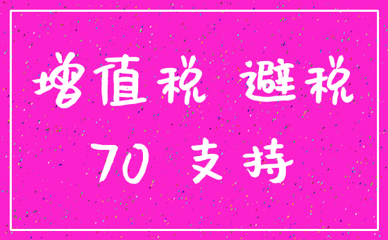 增值税 避税_70 支持