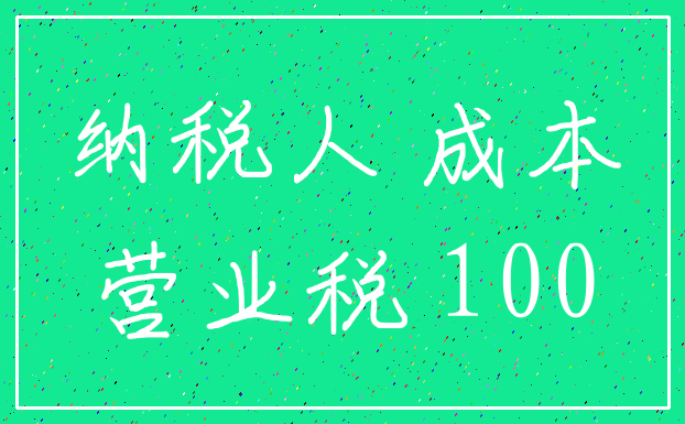 纳税人 成本_营业税 100