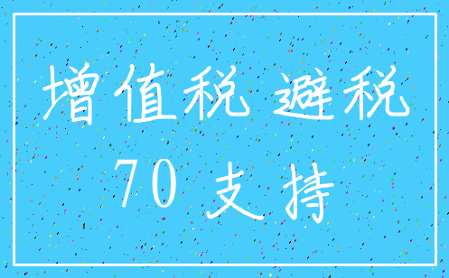 增值税 避税_70 支持