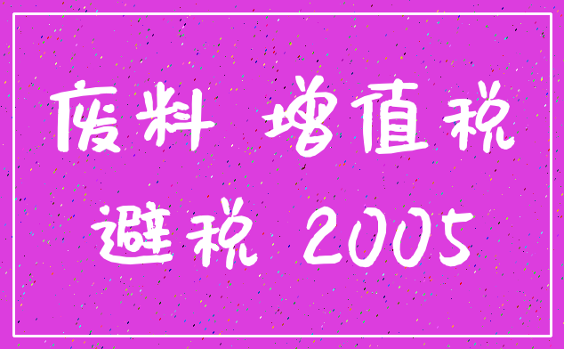 废料 增值税_避税 2005