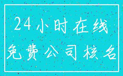 24小时在线_免费公司核名