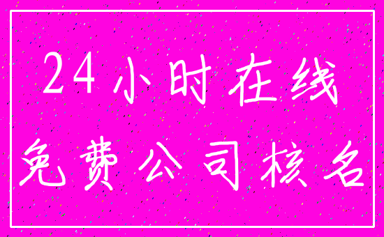 24小时在线_免费公司核名