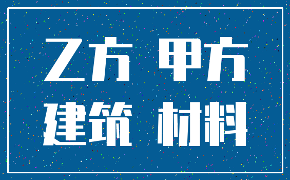 乙方 甲方_建筑 材料