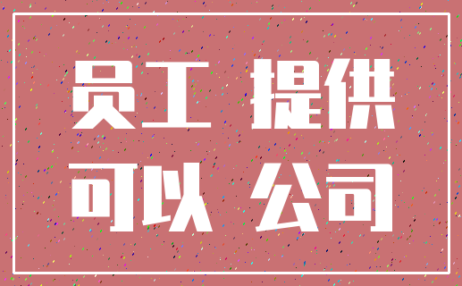 员工 提供_可以 公司