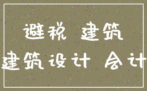 避税 建筑_建筑设计 会计