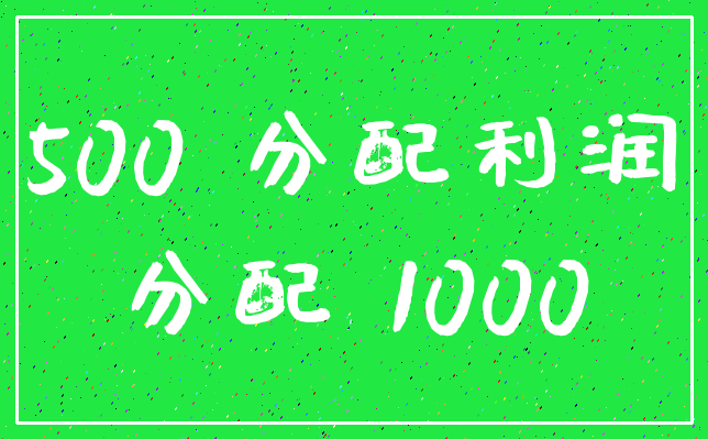 500 分配利润_分配 1000