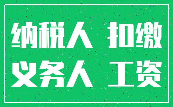 纳税人 扣缴_义务人 工资