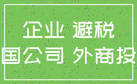 企业 避税_跨国公司 外商投资