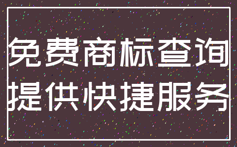 免费商标查询_提供快捷服务