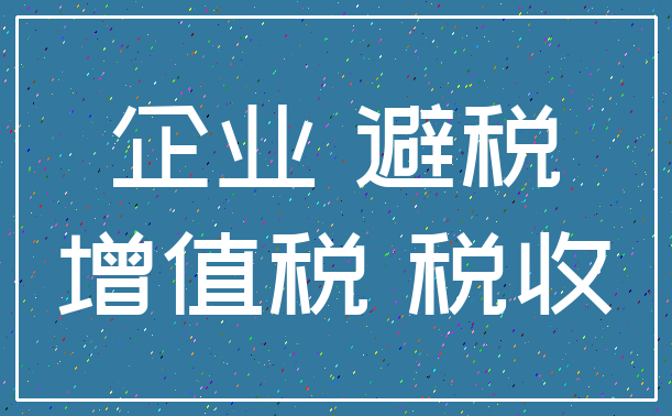 企业 避税_增值税 税收