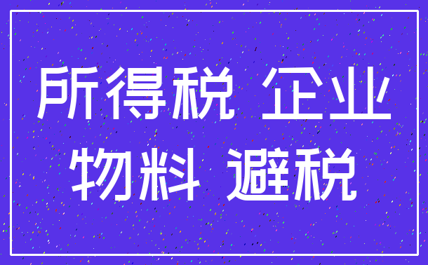 所得税 企业_物料 避税