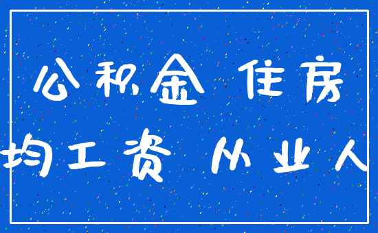 公积金 住房_平均工资 从业人员