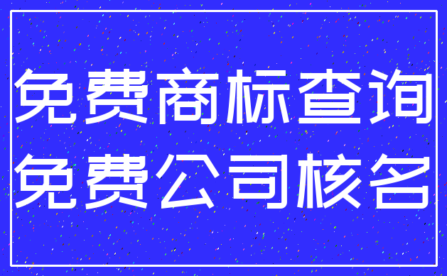 免费商标查询_免费公司核名