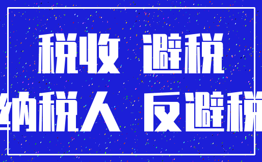 税收 避税_纳税人 反避税