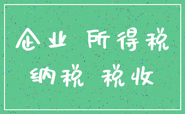 企业 所得税_纳税 税收