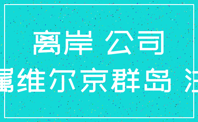 离岸 公司_英属维尔京群岛 注册