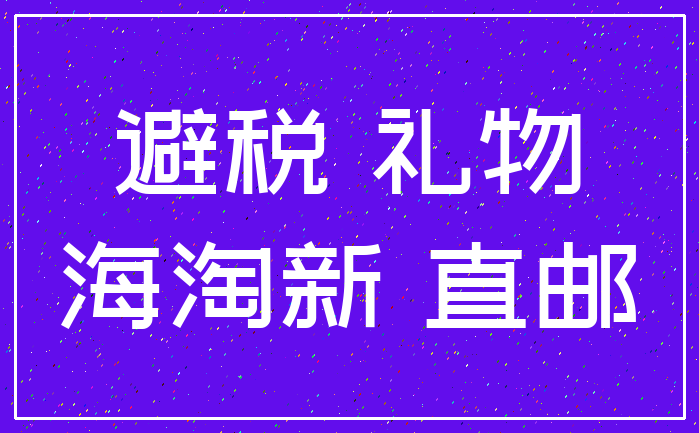 避税 礼物_海淘新 直邮