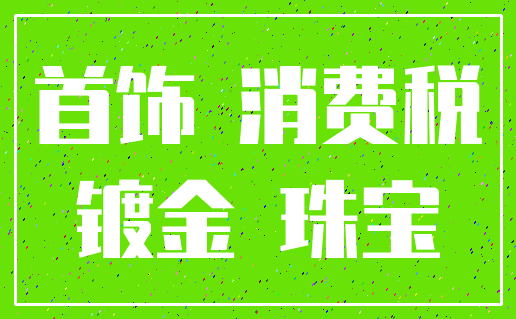 首饰 消费税_镀金 珠宝