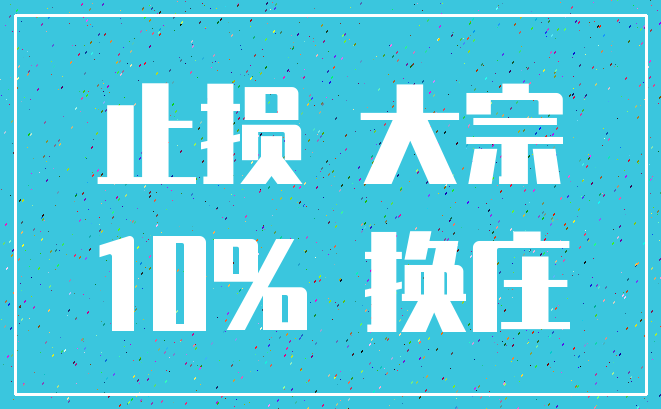 止损 大宗_10% 换庄