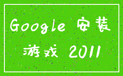 Google 安装_游戏 2011