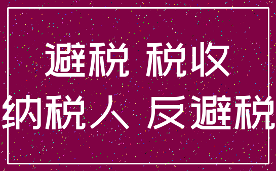 避税 税收_纳税人 反避税