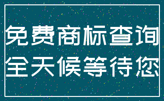 免费商标查询_全天候等待您