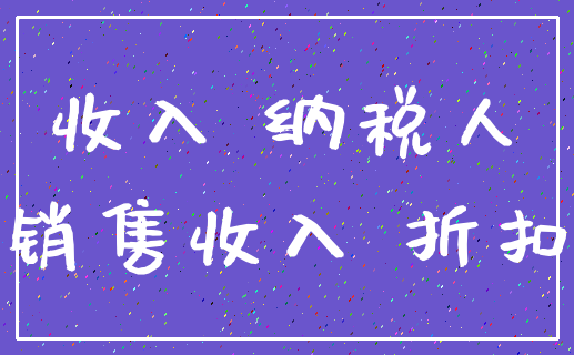 收入 纳税人_销售收入 折扣