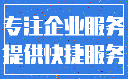 专注企业服务_提供快捷服务