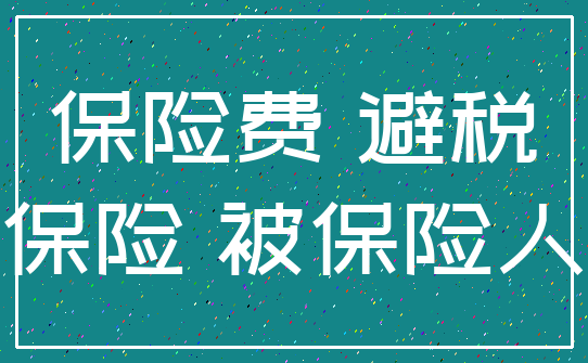 保险费 避税_保险 被保险人