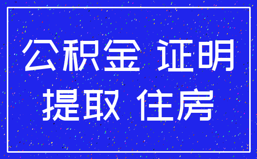 公积金 证明_提取 住房