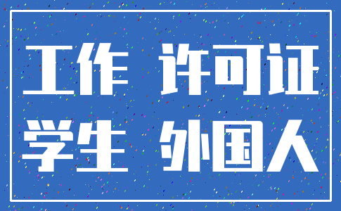 工作 许可证_学生 外国人