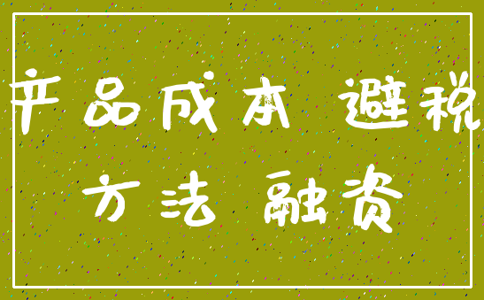 产品成本 避税_方法 融资