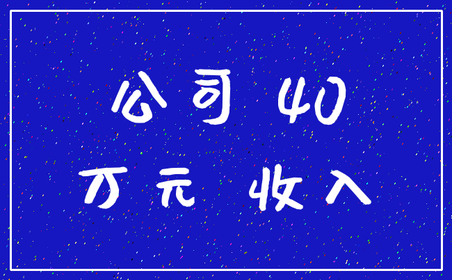 公司 40_万元 收入