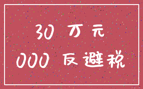 30 万元_000 反避税