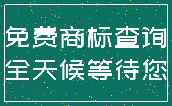 免费商标查询_全天候等待您