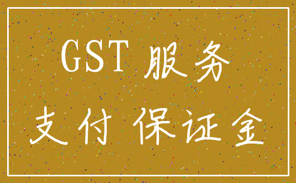 GST 服务_支付 保证金