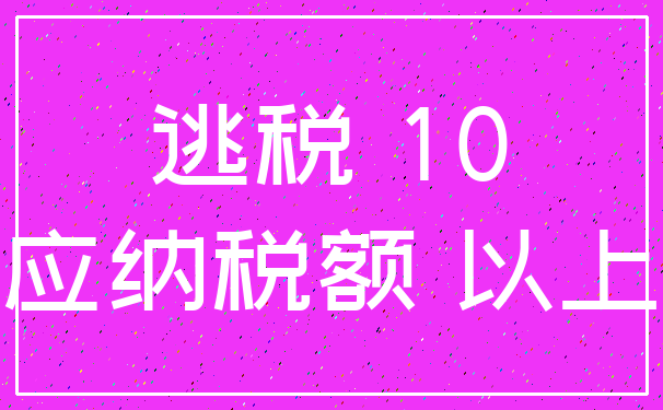 逃税 10_应纳税额 以上