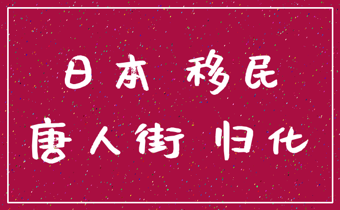 日本 移民_唐人街 归化