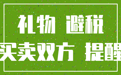 礼物 避税_买卖双方 提醒