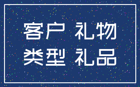 客户 礼物_类型 礼品