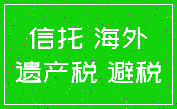 信托 海外_遗产税 避税