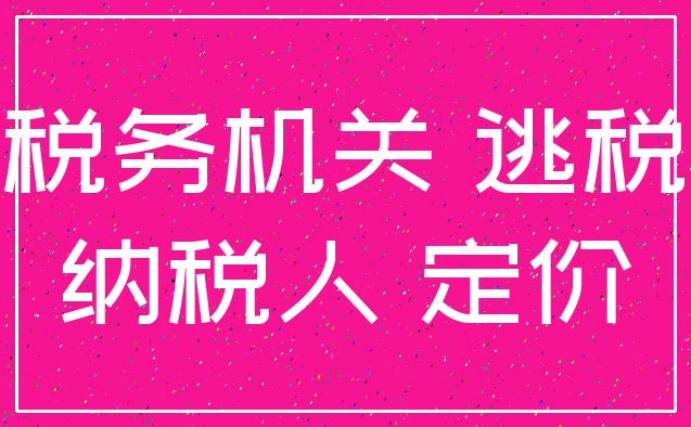 税务机关 逃税_纳税人 定价