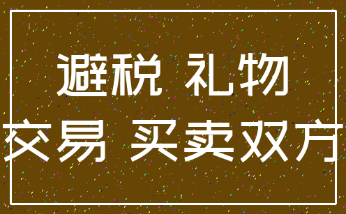 避税 礼物_交易 买卖双方