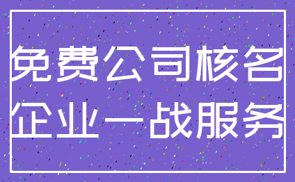 免费公司核名_企业一战服务