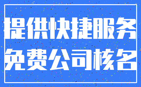 提供快捷服务_免费公司核名