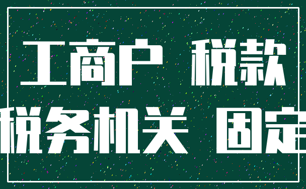 工商户 税款_税务机关 固定