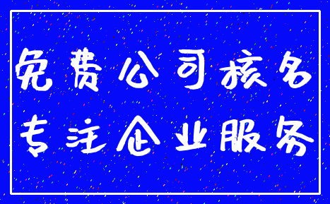 免费公司核名_专注企业服务