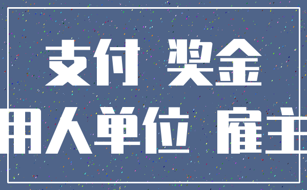 支付 奖金_用人单位 雇主