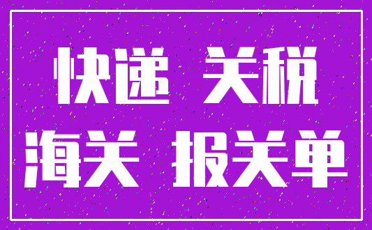 快递 关税_海关 报关单