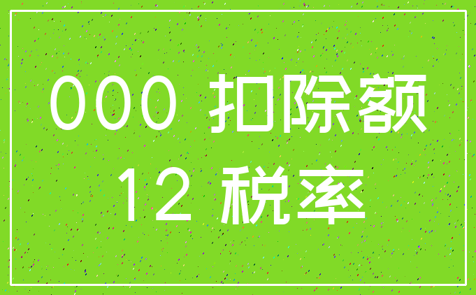 000 扣除额_12 税率